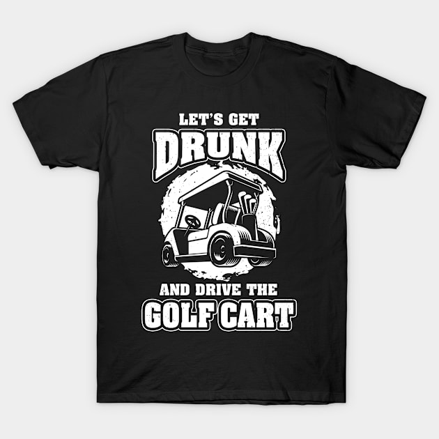 Lets Get Drunk Funny Golf Gift Golf Cart Golfing T-Shirt by swissles